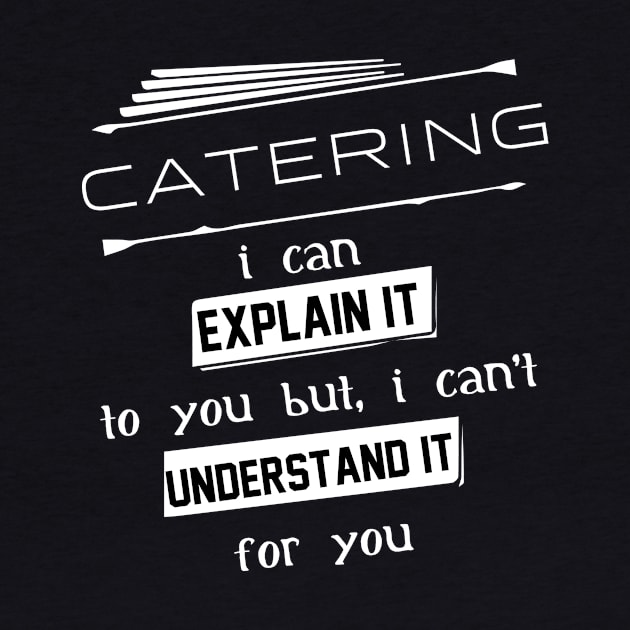 Catering I Can Explain It To You But I Can Not Understand It For You Typography White Design by Stylomart